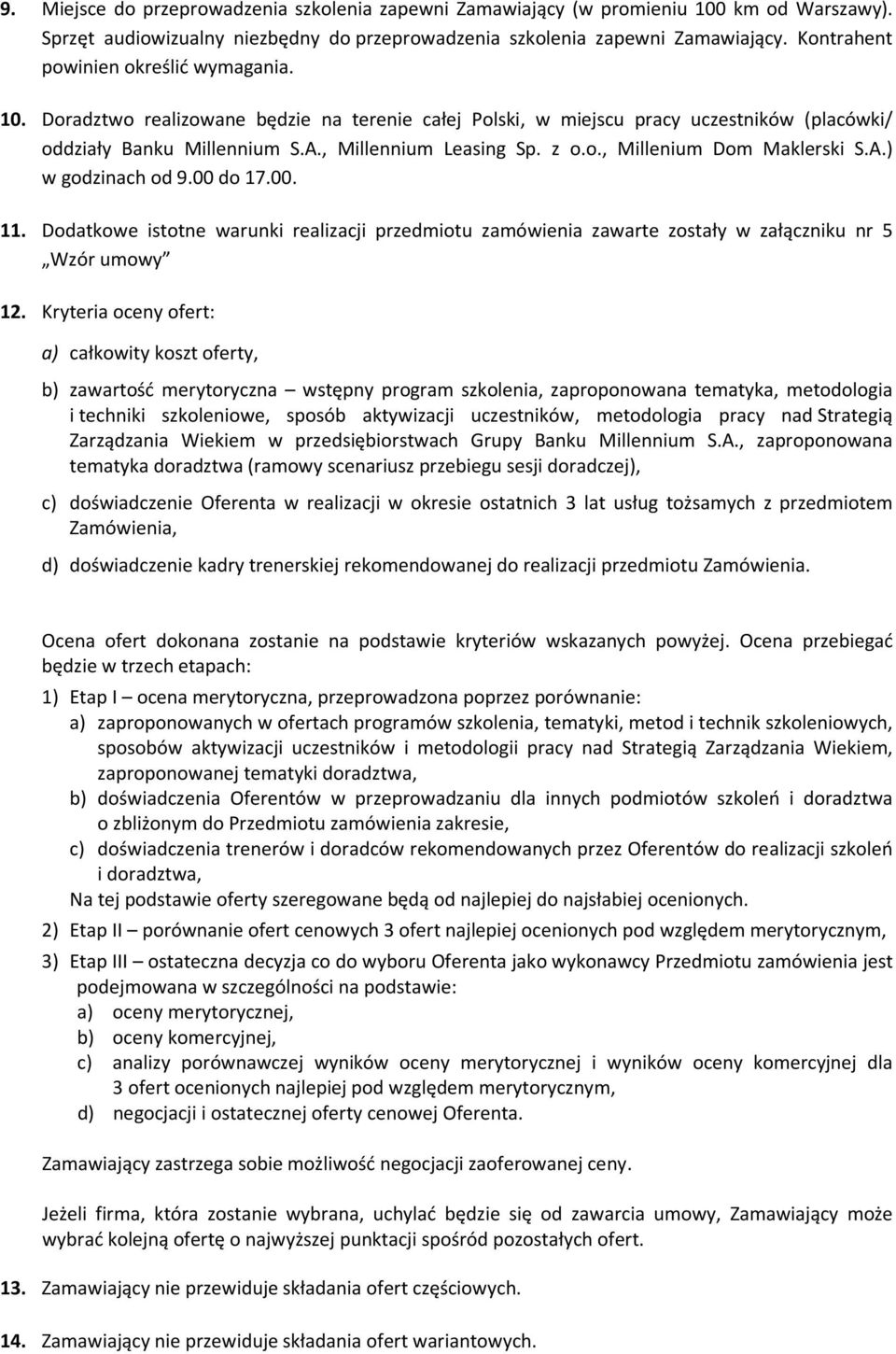 A.) w godzinach od 9.00 do 17.00. 11. Dodatkowe istotne warunki realizacji przedmiotu zamówienia zawarte zostały w załączniku nr 5 Wzór umowy 12.