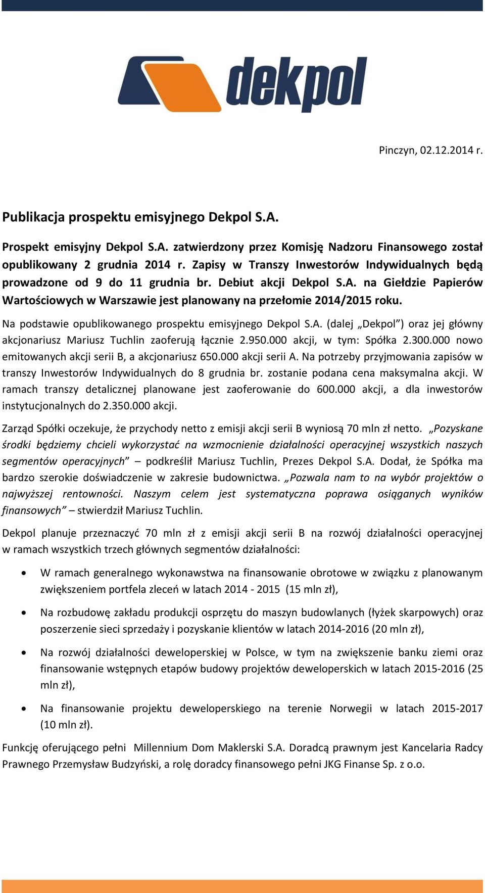 Na podstawie opublikowanego prospektu emisyjnego Dekpol S.A. (dalej Dekpol ) oraz jej główny akcjonariusz Mariusz Tuchlin zaoferują łącznie 2.950.000 akcji, w tym: Spółka 2.300.