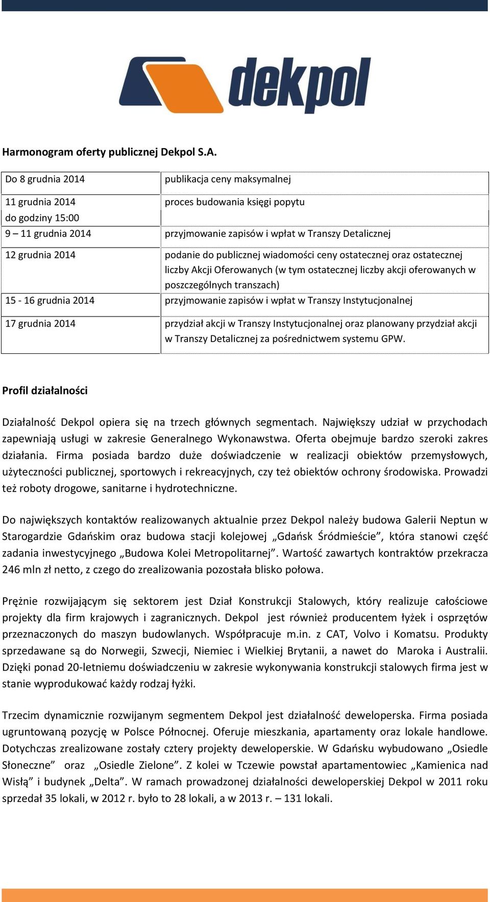 podanie do publicznej wiadomości ceny ostatecznej oraz ostatecznej liczby Akcji Oferowanych (w tym ostatecznej liczby akcji oferowanych w poszczególnych transzach) 15-16 grudnia 2014 przyjmowanie