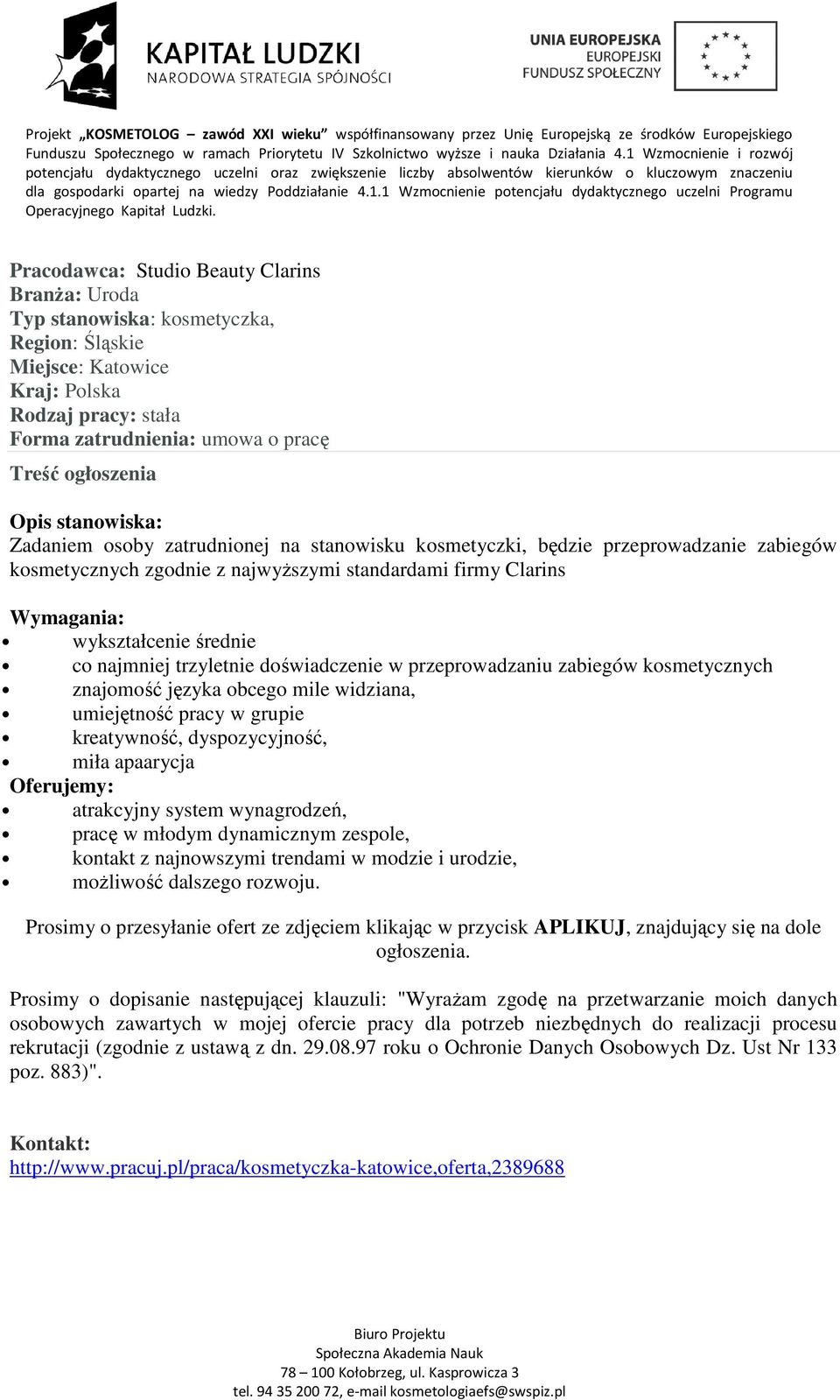 obcego mile widziana, umiejętność pracy w grupie kreatywność, dyspozycyjność, miła apaarycja Oferujemy: atrakcyjny system wynagrodzeń, pracę w młodym dynamicznym zespole, kontakt z najnowszymi