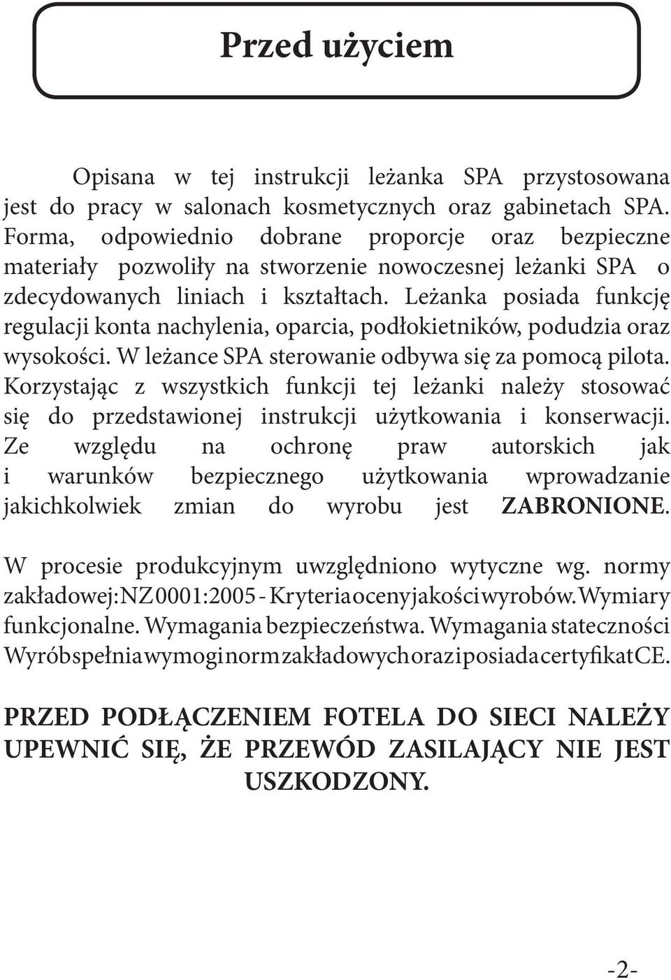 Leżanka posiada funkcję regulacji konta nachylenia, oparcia, podłokietników, podudzia oraz wysokości. W leżance SPA sterowanie odbywa się za pomocą pilota.