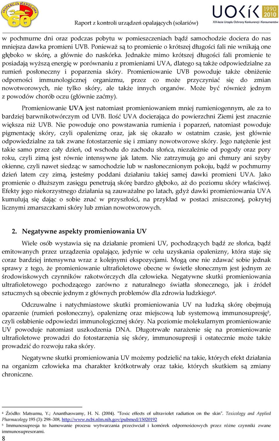 Jednakże mimo krótszej długości fali promienie te posiadają wyższą energię w porównaniu z promieniami UVA, dlatego są także odpowiedzialne za rumień posłoneczny i poparzenia skóry.