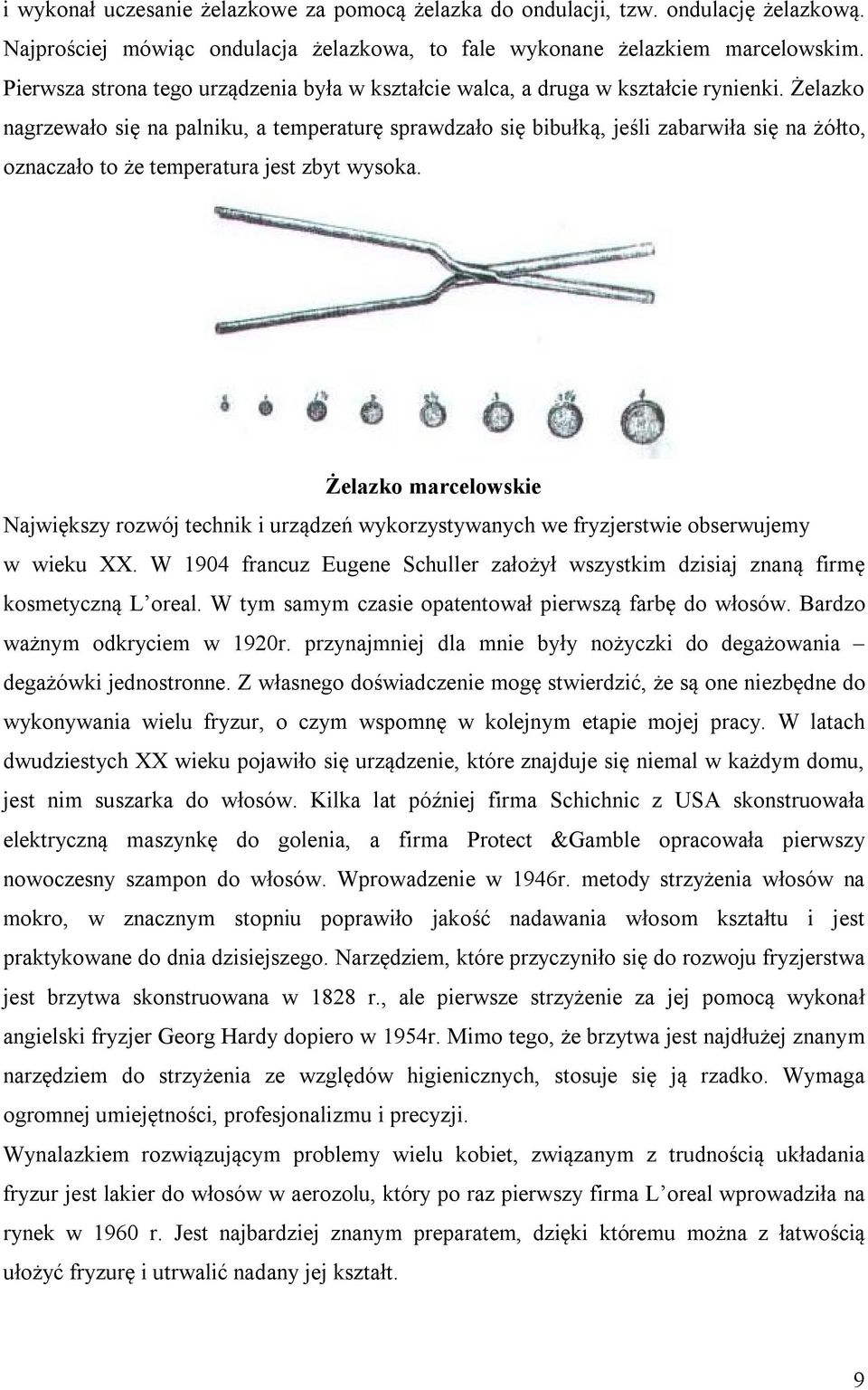 Żelazko nagrzewało się na palniku, a temperaturę sprawdzało się bibułką, jeśli zabarwiła się na żółto, oznaczało to że temperatura jest zbyt wysoka.