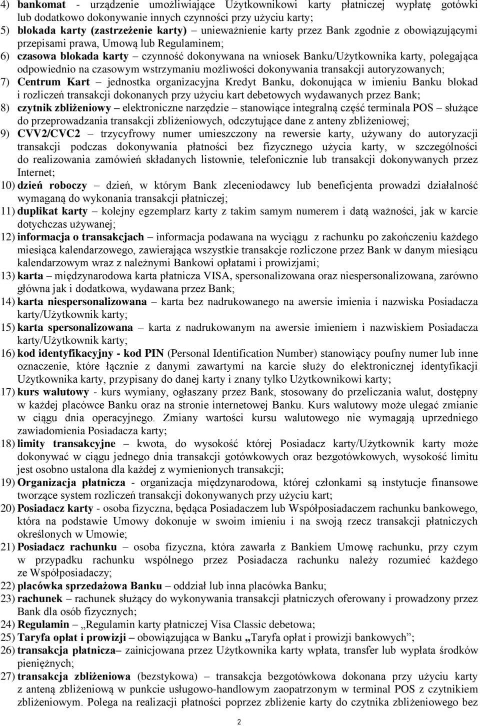 wstrzymaniu możliwości dokonywania transakcji autoryzowanych; 7) Centrum Kart jednostka organizacyjna Kredyt Banku, dokonująca w imieniu Banku blokad i rozliczeń transakcji dokonanych przy użyciu