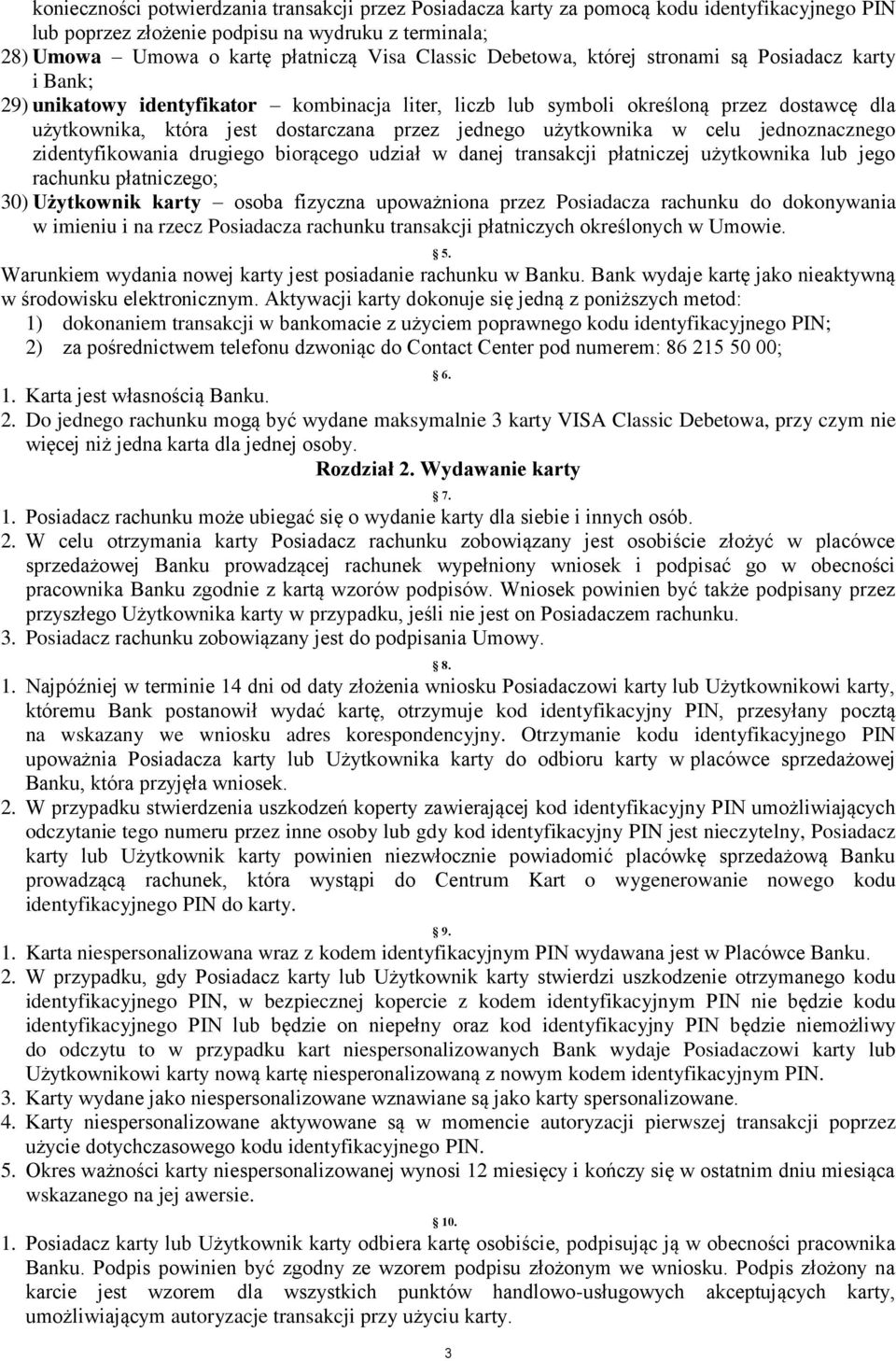 użytkownika w celu jednoznacznego zidentyfikowania drugiego biorącego udział w danej transakcji płatniczej użytkownika lub jego rachunku płatniczego; 30) Użytkownik karty osoba fizyczna upoważniona