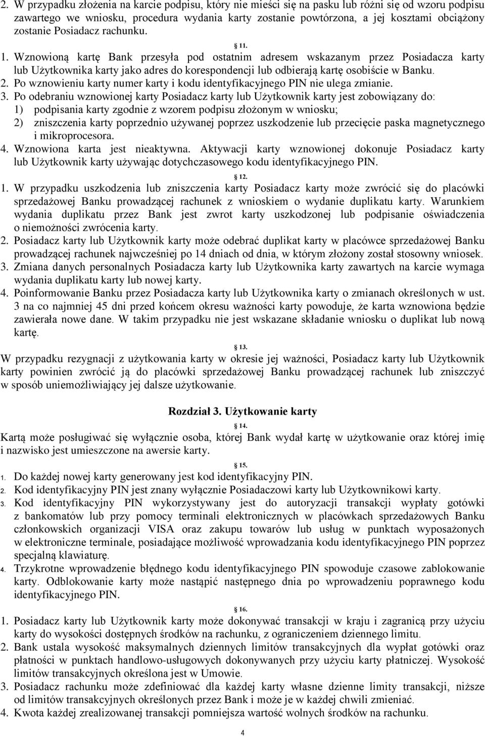 . 1. Wznowioną kartę Bank przesyła pod ostatnim adresem wskazanym przez Posiadacza karty lub Użytkownika karty jako adres do korespondencji lub odbierają kartę osobiście w Banku. 2.