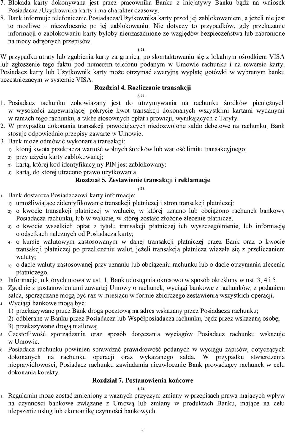 Nie dotyczy to przypadków, gdy przekazanie informacji o zablokowaniu karty byłoby nieuzasadnione ze względów bezpieczeństwa lub zabronione na mocy odrębnych przepisów. 21.