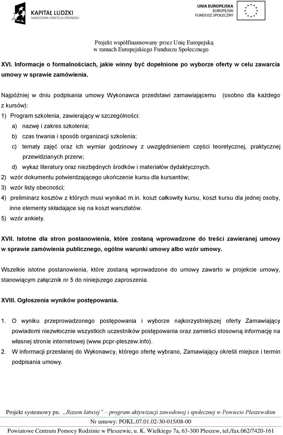 sposób organizacji szkolenia; c) tematy zajęć oraz ich wymiar godzinowy z uwzględnieniem części teoretycznej, praktycznej przewidzianych przerw; d) wykaz literatury oraz niezbędnych środków i