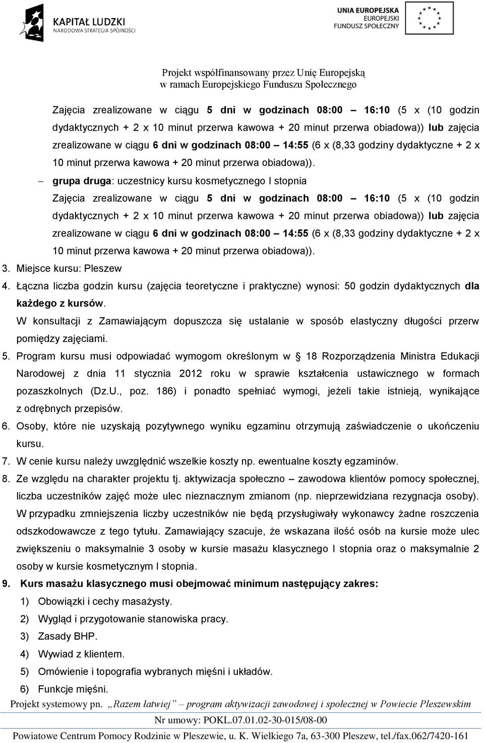 grupa druga: uczestnicy kursu kosmetycznego I stopnia   3. Miejsce kursu: Pleszew 4. Łączna liczba godzin kursu (zajęcia teoretyczne i praktyczne) wynosi: 50 godzin dydaktycznych dla każdego z kursów.