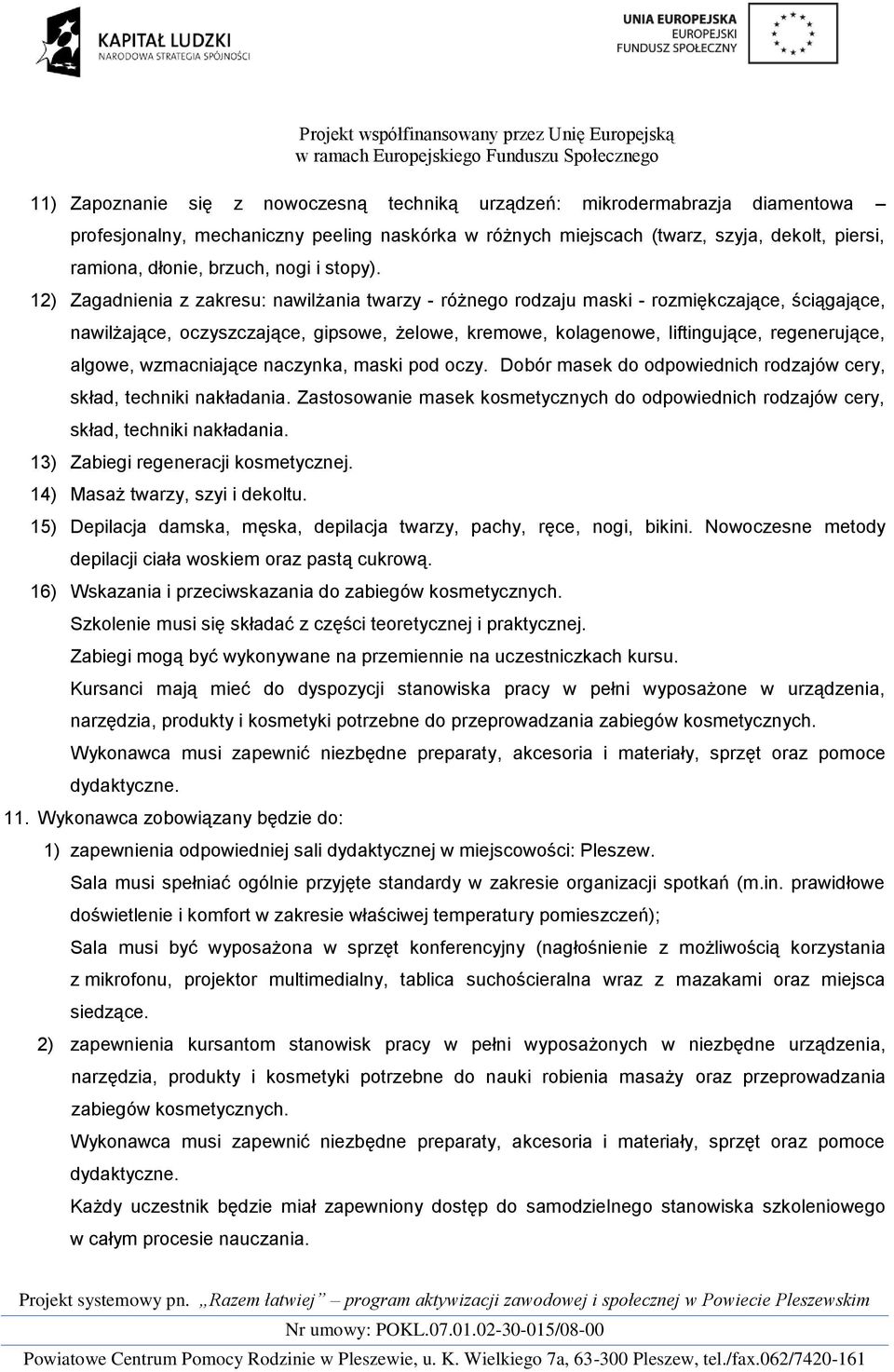 12) Zagadnienia z zakresu: nawilżania twarzy - różnego rodzaju maski - rozmiękczające, ściągające, nawilżające, oczyszczające, gipsowe, żelowe, kremowe, kolagenowe, liftingujące, regenerujące,