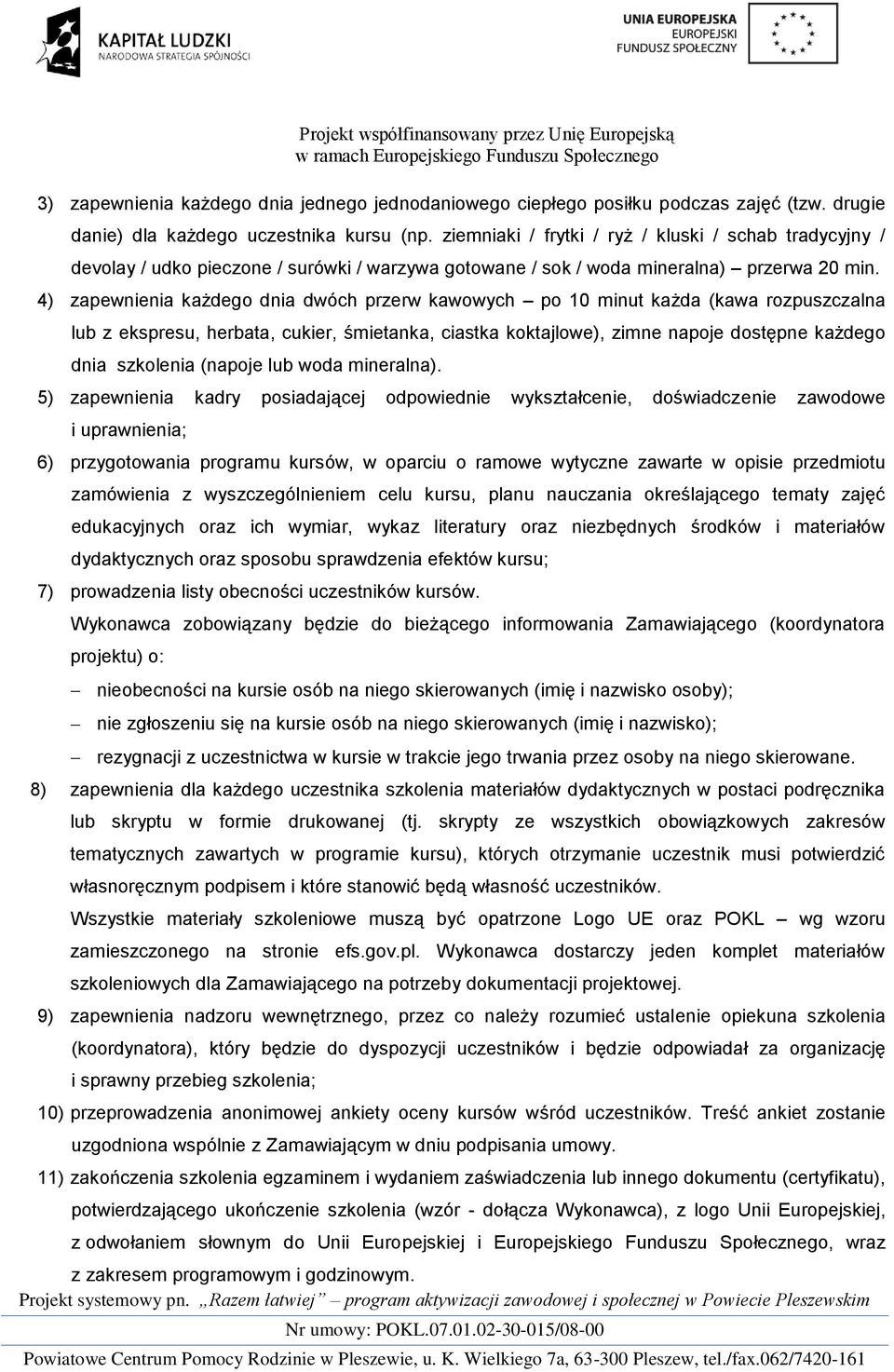 4) zapewnienia każdego dnia dwóch przerw kawowych po 10 minut każda (kawa rozpuszczalna lub z ekspresu, herbata, cukier, śmietanka, ciastka koktajlowe), zimne napoje dostępne każdego dnia szkolenia