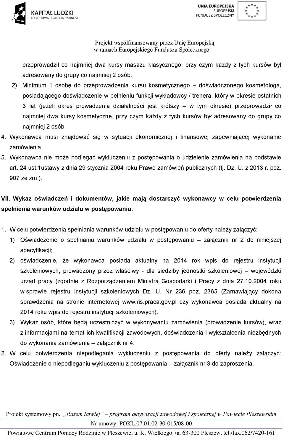 okres prowadzenia działalności jest krótszy w tym okresie) przeprowadził co najmniej dwa kursy kosmetyczne, przy czym każdy z tych kursów był adresowany do grupy co najmniej 2 osób. 4.