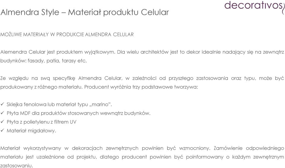 Ze względu na swą specyfikę Almendra Celular, w zależności od przyszłego zastosowania oraz typu, może być produkowany z różnego materiału.