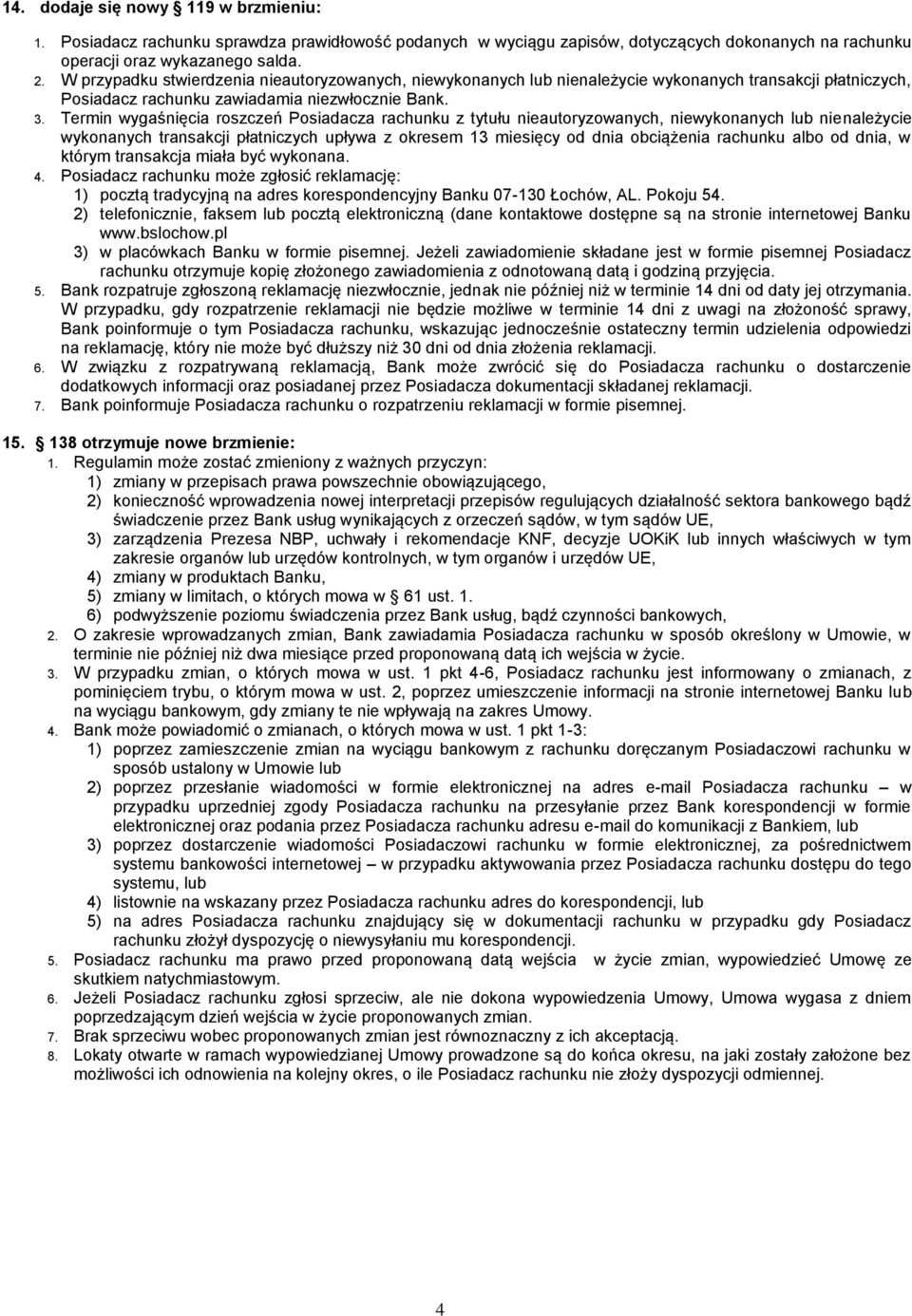 Termin wygaśnięcia roszczeń Posiadacza rachunku z tytułu nieautoryzowanych, niewykonanych lub nienależycie wykonanych transakcji płatniczych upływa z okresem 13 miesięcy od dnia obciążenia rachunku