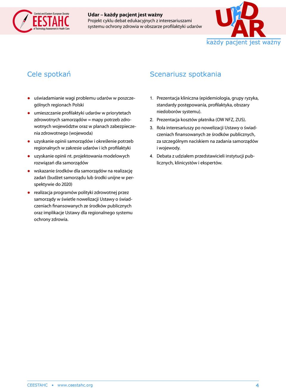 projektowania modelowych rozwiązań dla samorządów wskazanie środków dla samorządów na realizację zadań (budżet samorządu lub środki unijne w perspektywie do 2020) realizacja programów polityki