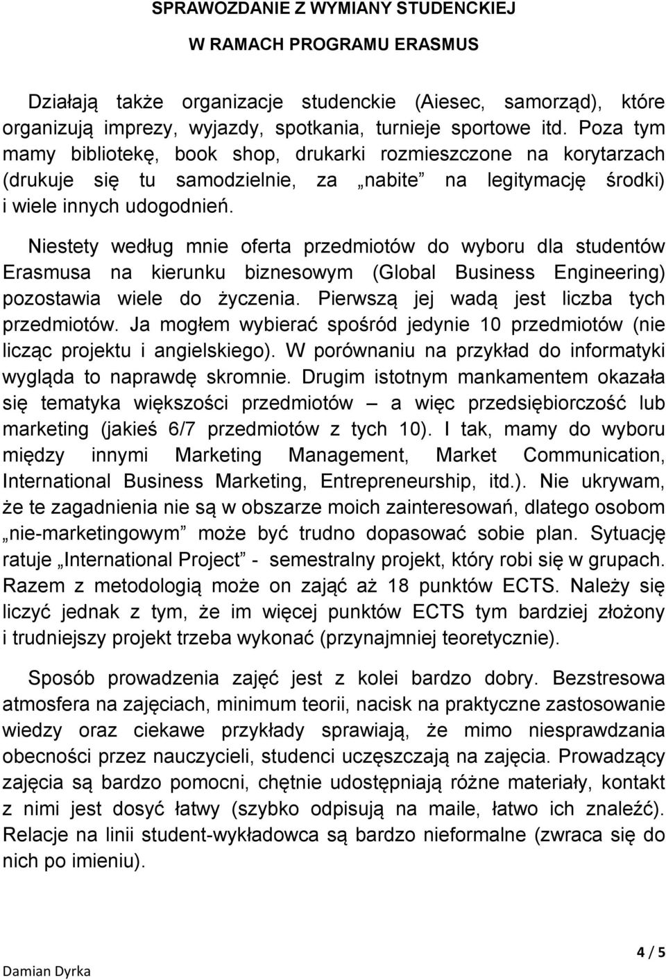 Niestety według mnie oferta przedmiotów do wyboru dla studentów Erasmusa na kierunku biznesowym (Global Business Engineering) pozostawia wiele do życzenia.