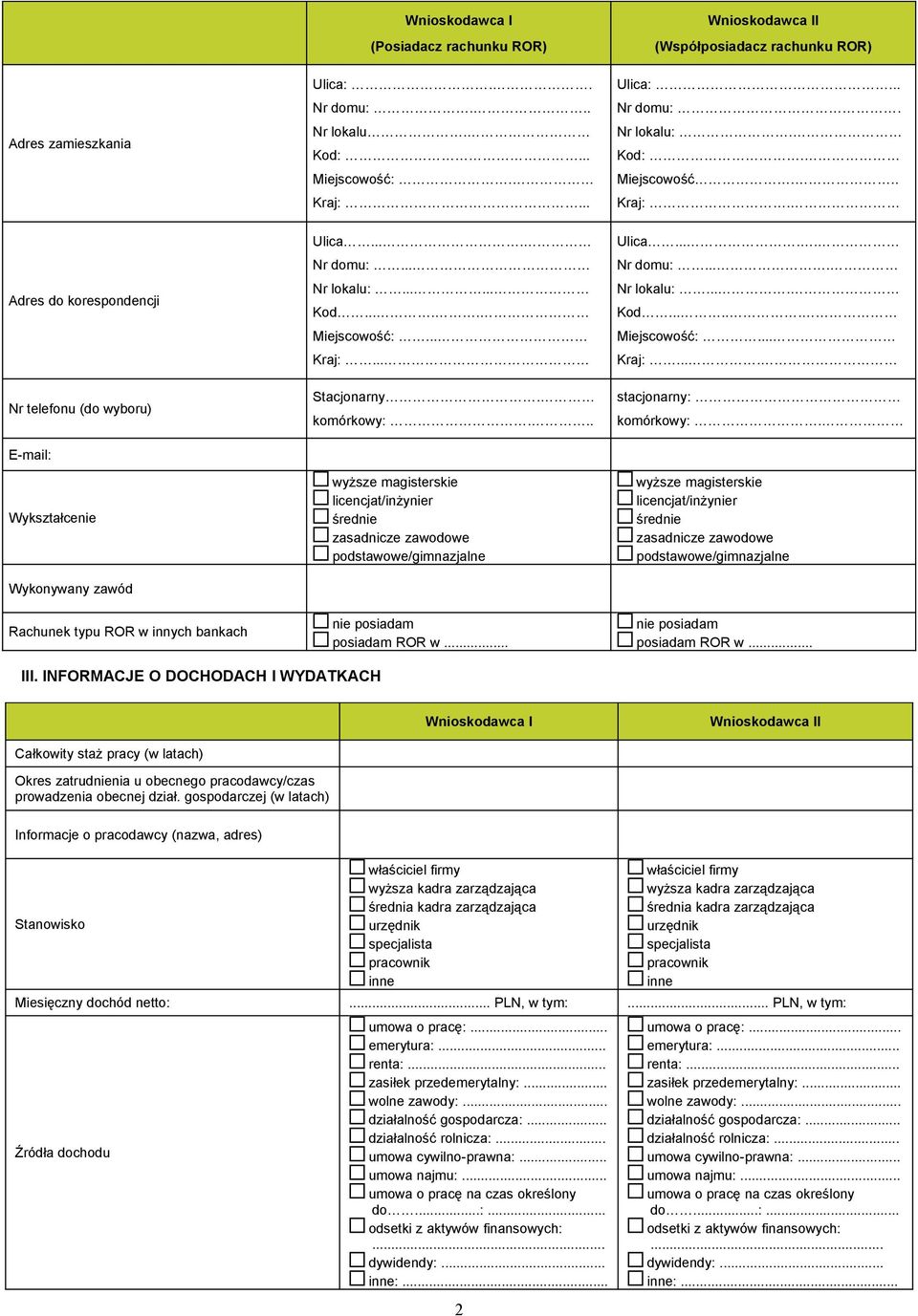 .. wyższe magisterskie licencjat/inżynier średnie zasadnicze zawodowe podstawowe/gimnazjalne nie posiadam posiadam ROR w... (Współposiadacz rachunku ROR) Ulica:... Nr domu:. Nr lokalu:. Kod:.