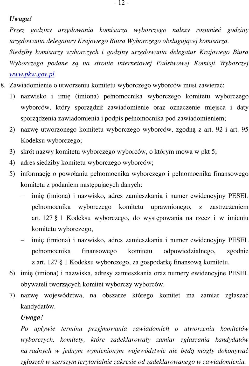 Zawiadomienie o utworzeniu komitetu wyborczego wyborców musi zawierać: 1) nazwisko i imię (imiona) pełnomocnika wyborczego komitetu wyborczego wyborców, który sporządził zawiadomienie oraz oznaczenie