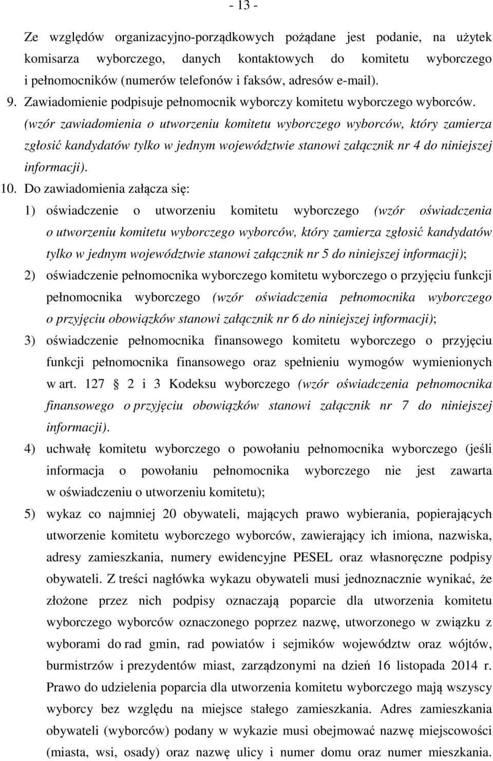 (wzór zawiadomienia o utworzeniu komitetu wyborczego wyborców, który zamierza zgłosić kandydatów tylko w jednym województwie stanowi załącznik nr 4 do niniejszej informacji). 10.