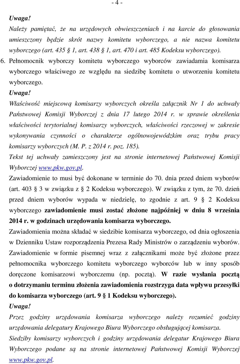 Właściwość miejscową komisarzy wyborczych określa załącznik Nr 1 do uchwały Państwowej Komisji Wyborczej z dnia 17 lutego 2014 r.