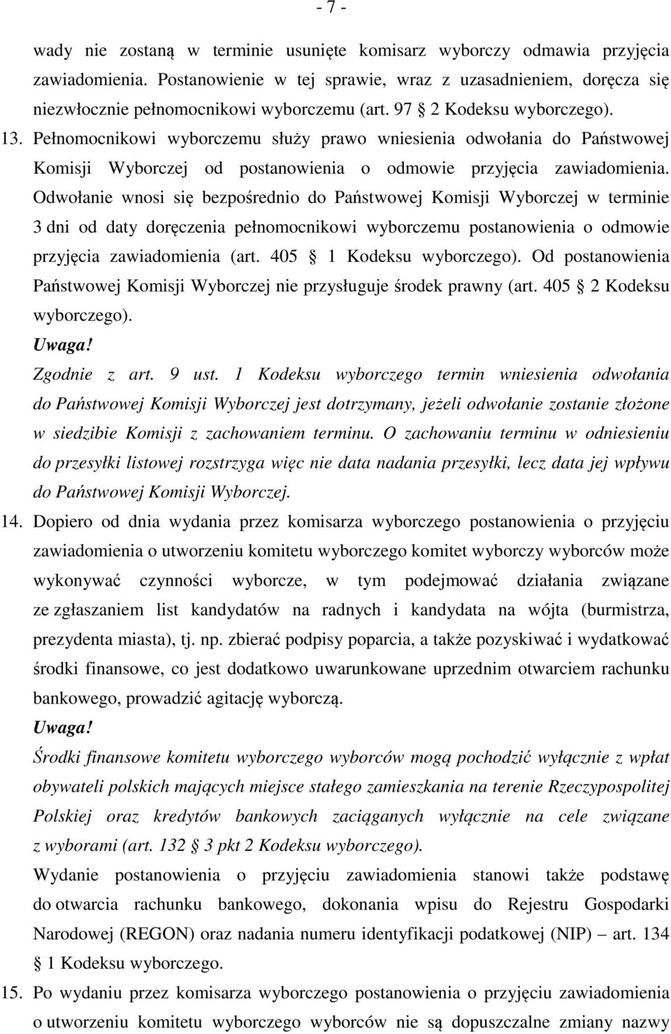 Pełnomocnikowi wyborczemu służy prawo wniesienia odwołania do Państwowej Komisji Wyborczej od postanowienia o odmowie przyjęcia zawiadomienia.