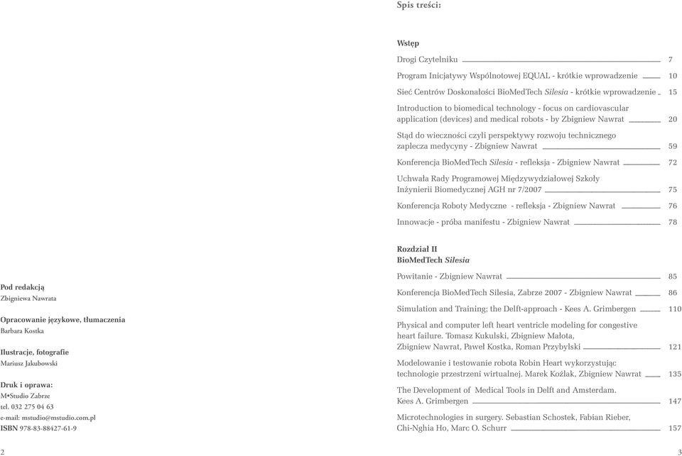 Konferencja BioMedTech Silesia - refleksja - Zbigniew Nawrat 72 Uchwała Rady Programowej Międzywydziałowej Szkoły Inżynierii Biomedycznej AGH nr 7/2007 75 Konferencja Roboty Medyczne - refleksja -