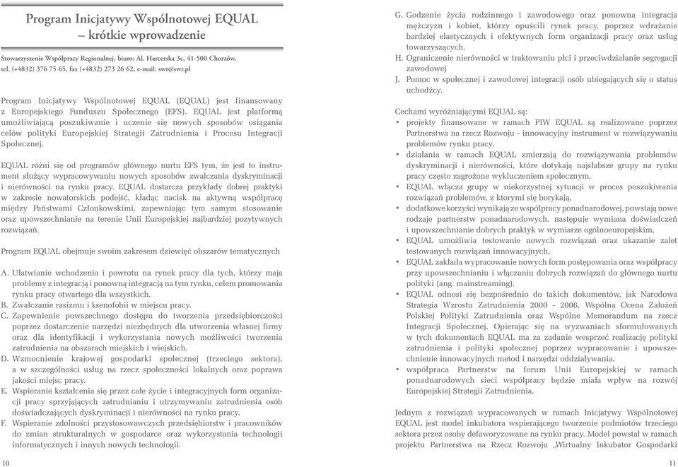 EQUAL jest platformą umożliwiającą poszukiwanie i uczenie się nowych sposobów osiągania celów polityki Europejskiej Strategii Zatrudnienia i Procesu Integracji Społecznej.