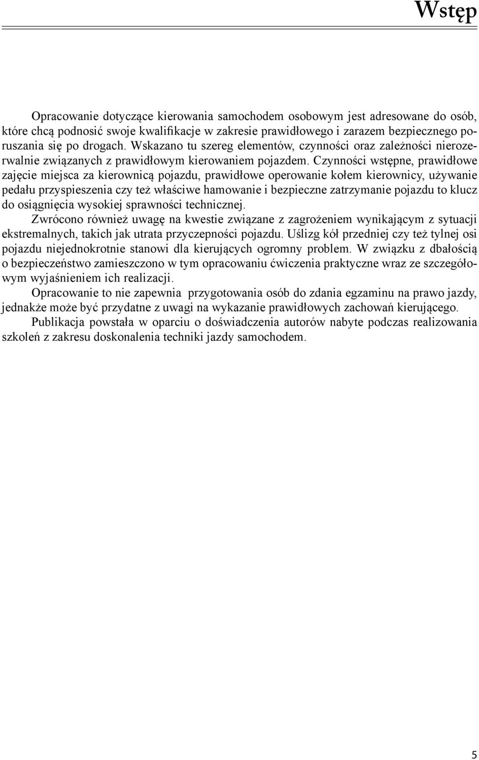 Czynności wstępne, prawidłowe zajęcie miejsca za kierownicą pojazdu, prawidłowe operowanie kołem kierownicy, używanie pedału przyspieszenia czy też właściwe hamowanie i bezpieczne zatrzymanie pojazdu