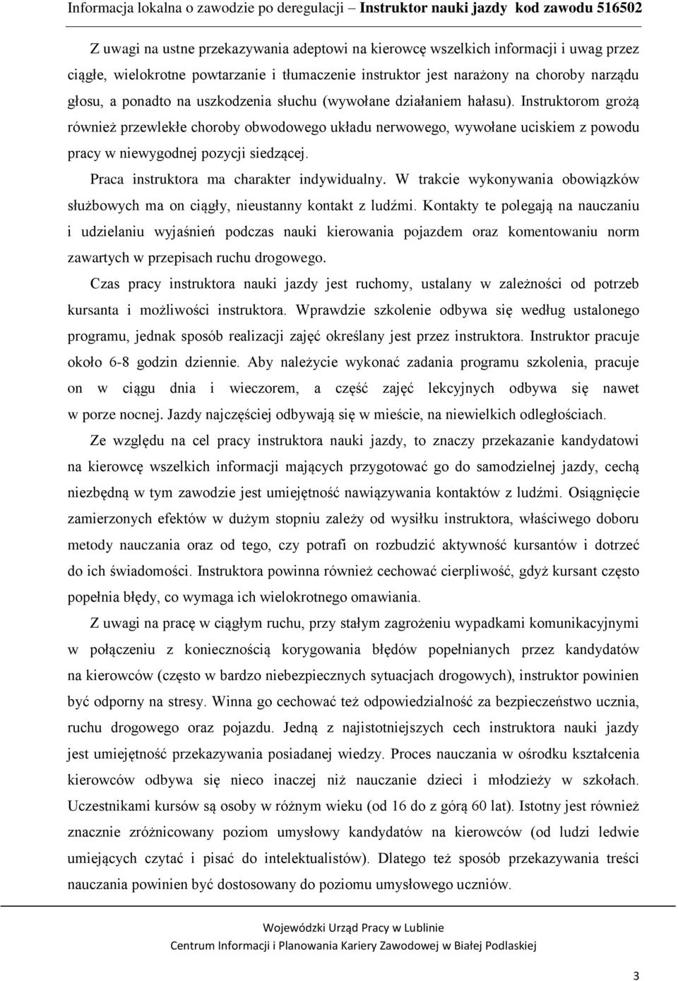 Praca instruktora ma charakter indywidualny. W trakcie wykonywania obowiązków służbowych ma on ciągły, nieustanny kontakt z ludźmi.