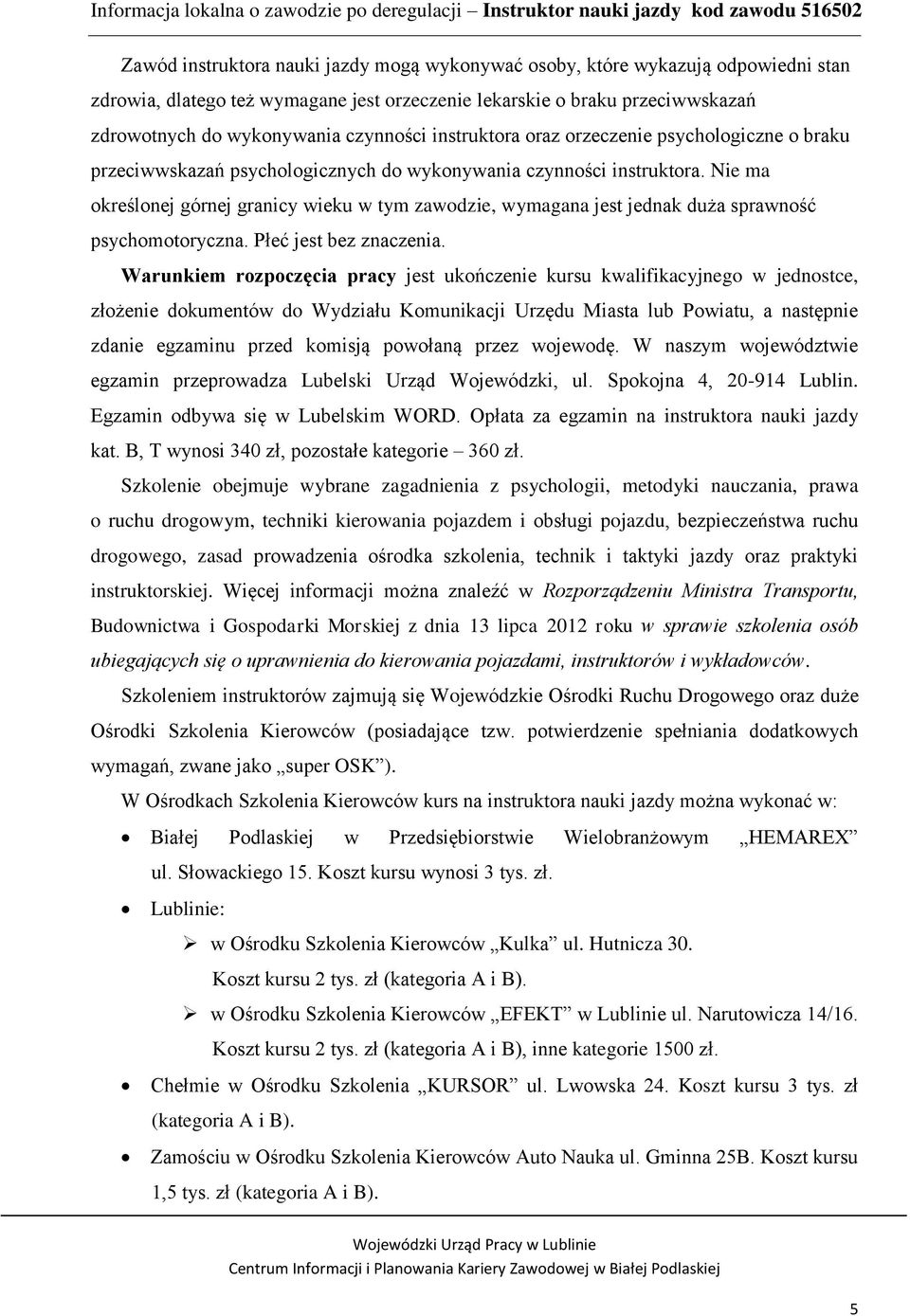 Nie ma określonej górnej granicy wieku w tym zawodzie, wymagana jest jednak duża sprawność psychomotoryczna. Płeć jest bez znaczenia.
