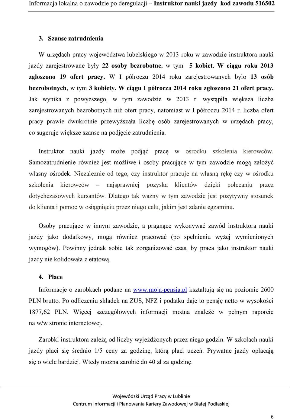 Jak wynika z powyższego, w tym zawodzie w 2013 r. wystąpiła większa liczba zarejestrowanych bezrobotnych niż ofert pracy, natomiast w I półroczu 2014 r.