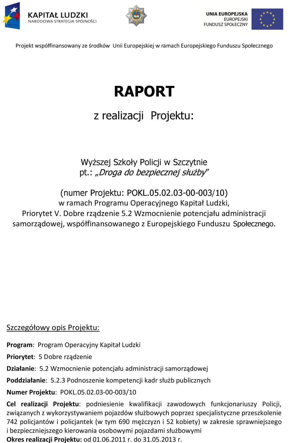 Szczegółowy opis Projektu: Program: Program Operacyjny Kapitał Ludzki Priorytet: 5 Dobre rządzenie Działanie: 5.2 Wzmocnienie potencjału administracji samorządowej Poddziałanie: 5.2.3 Podnoszenie kompetencji kadr służb publicznych Numer Projektu: POKL.