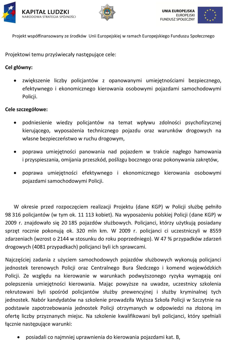 Cele szczegółowe: podniesienie wiedzy policjantów na temat wpływu zdolności psychofizycznej kierującego, wyposażenia technicznego pojazdu oraz warunków drogowych na własne bezpieczeństwo w ruchu