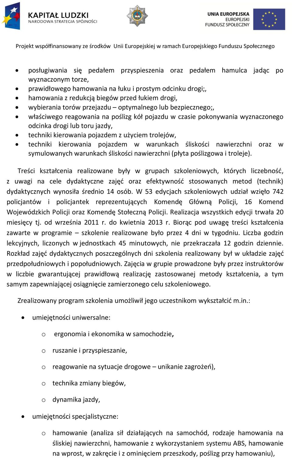 użyciem trolejów, techniki kierowania pojazdem w warunkach śliskości nawierzchni oraz w symulowanych warunkach śliskości nawierzchni (płyta poślizgowa i troleje).