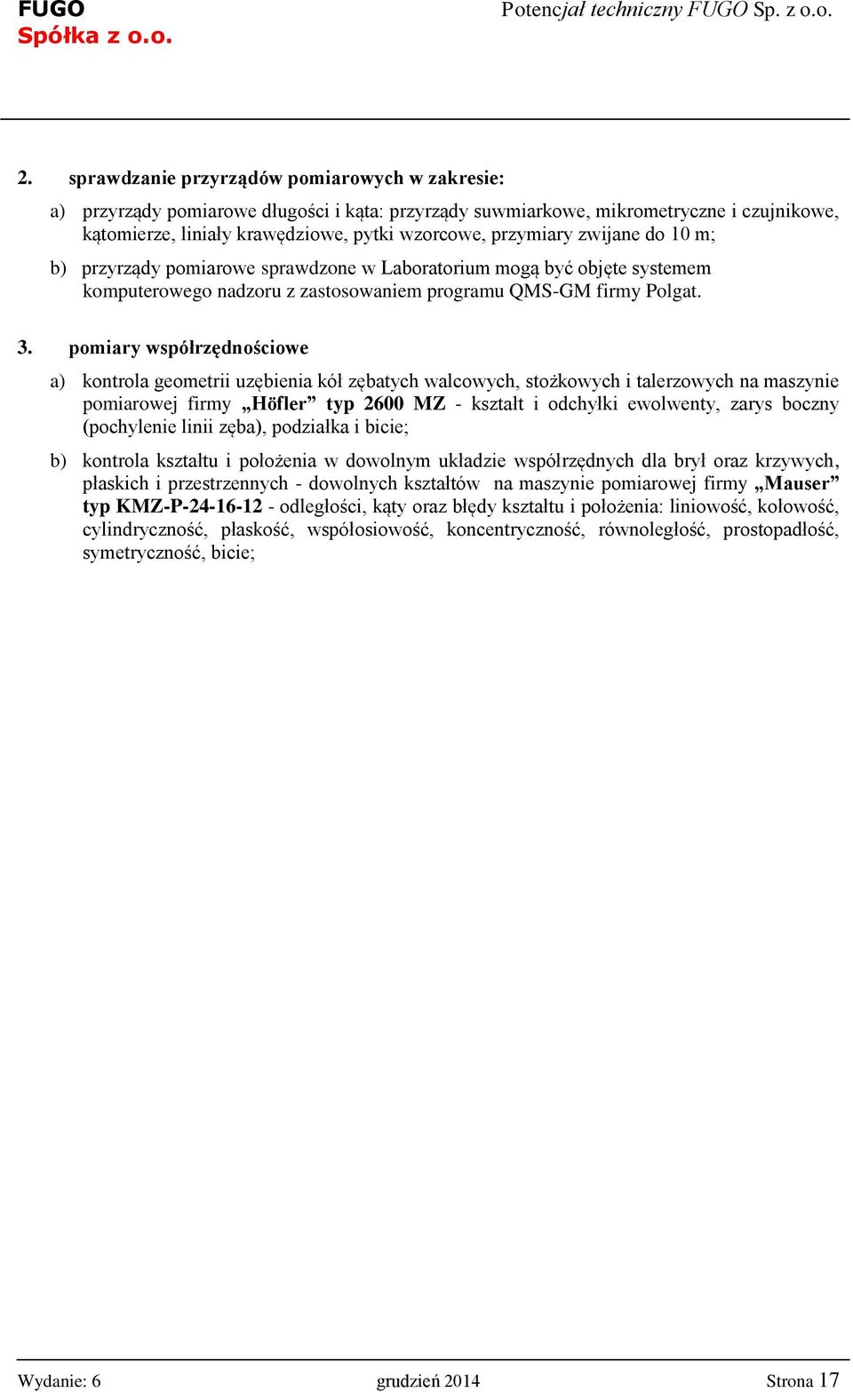 pomiary współrzędnościowe a) kontrola geometrii uzębienia kół zębatych walcowych, stożkowych i talerzowych na maszynie pomiarowej firmy Höfler typ 2600 MZ - kształt i odchyłki ewolwenty, zarys boczny