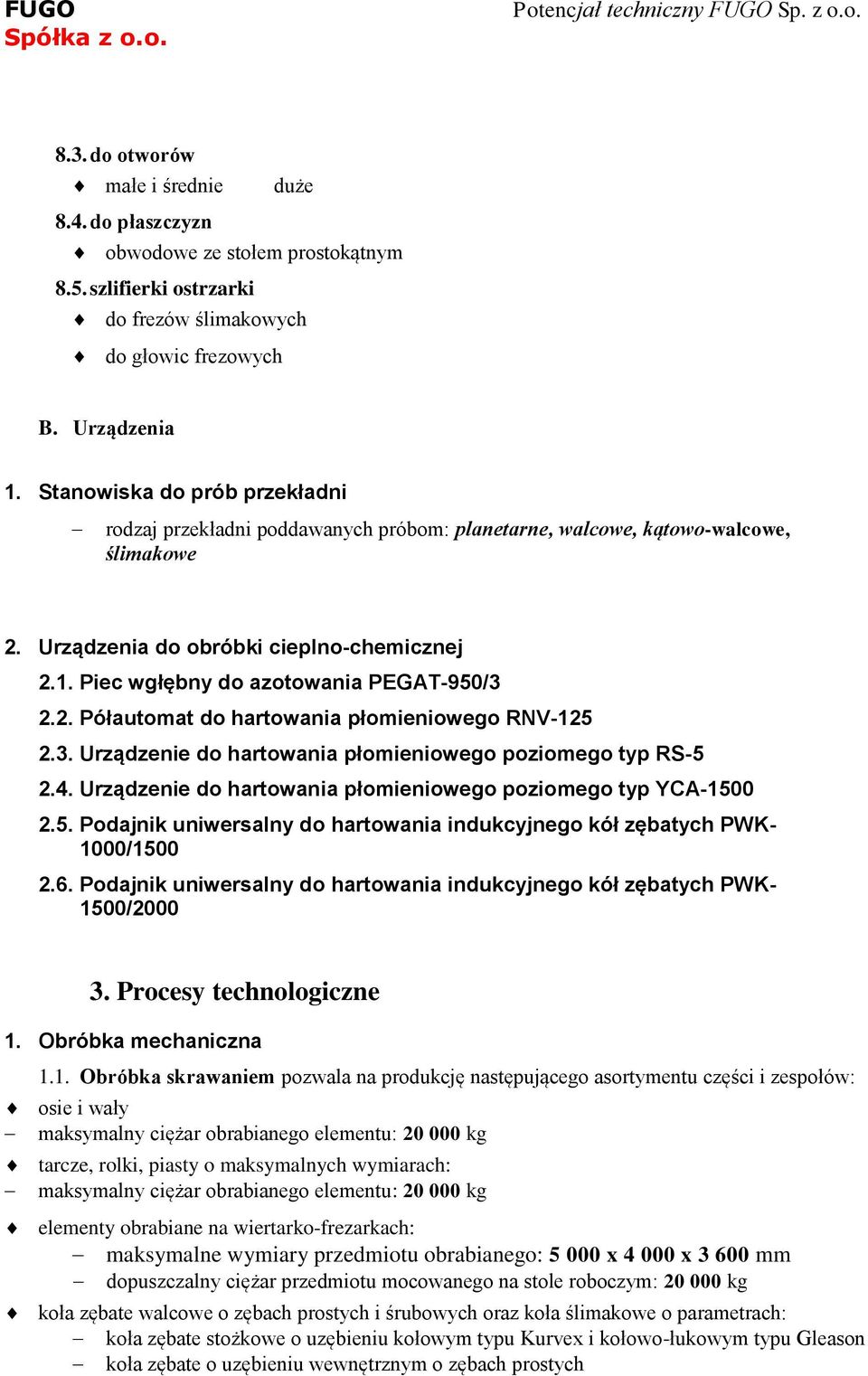 Piec wgłębny do azotowania PEGAT-950/3 2.2. Półautomat do hartowania płomieniowego RNV-125 2.3. Urządzenie do hartowania płomieniowego poziomego typ RS-5 2.4.