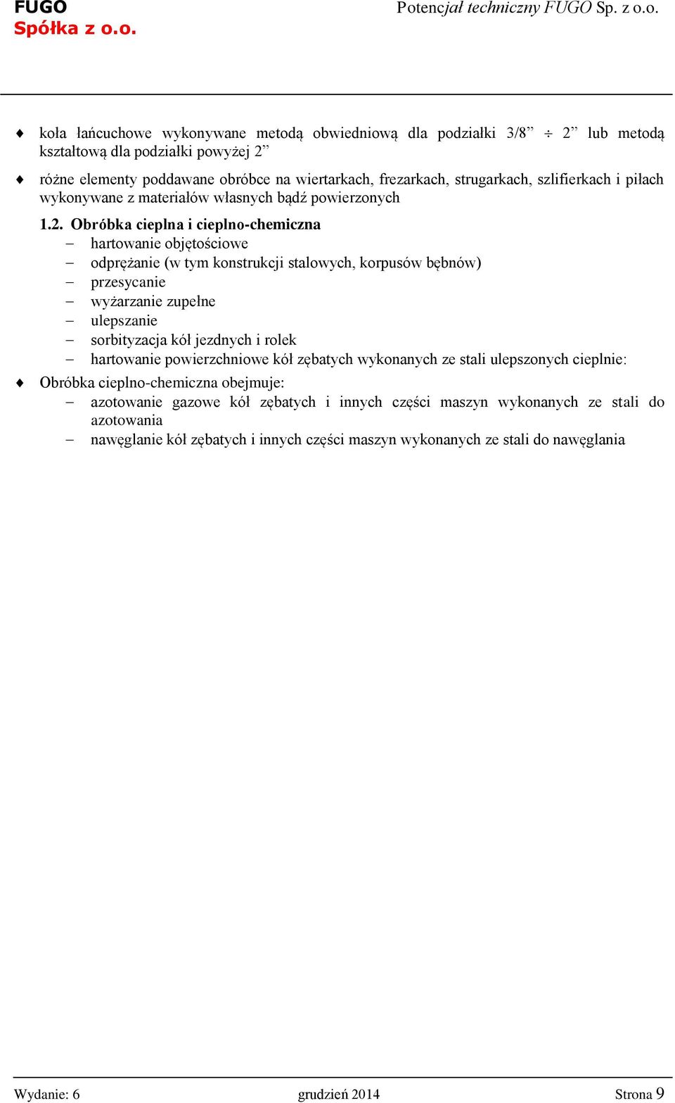 Obróbka cieplna i cieplno-chemiczna hartowanie objętościowe odprężanie (w tym konstrukcji stalowych, korpusów bębnów) przesycanie wyżarzanie zupełne ulepszanie sorbityzacja kół jezdnych i rolek