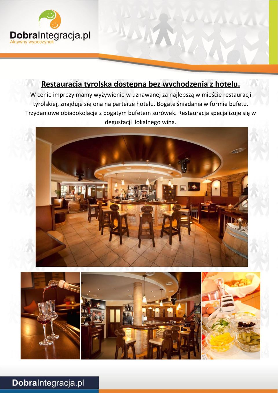 tyrolskiej, znajduje się ona na parterze hotelu. Bogate śniadania w formie bufetu.