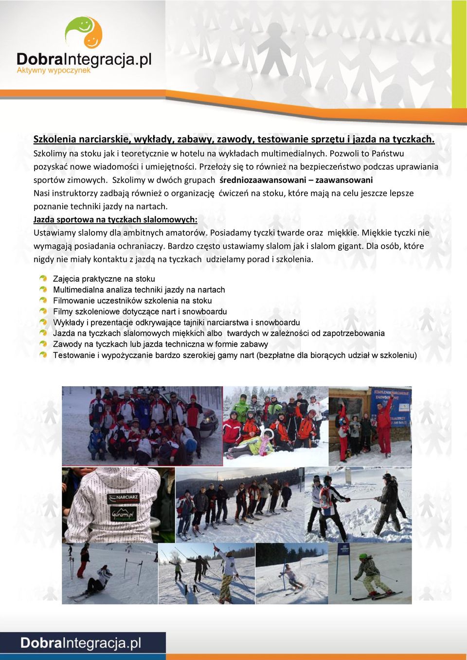 Szkolimy w dwóch grupach średniozaawansowani zaawansowani Nasi instruktorzy zadbają również o organizację ćwiczeń na stoku, które mają na celu jeszcze lepsze poznanie techniki jazdy na nartach.