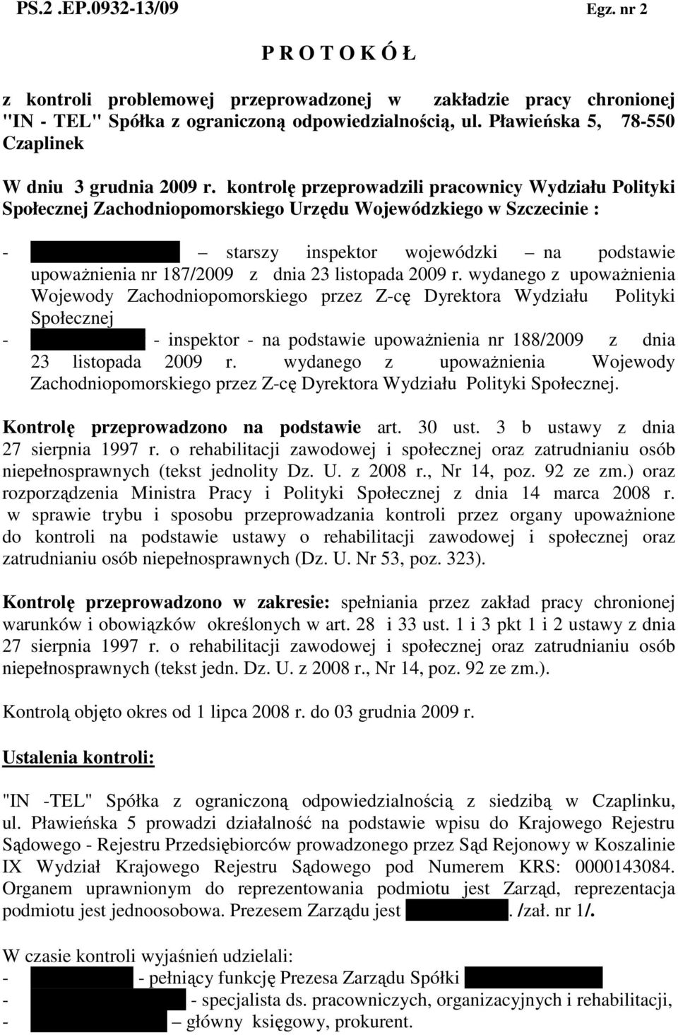 kontrolę przeprowadzili pracownicy Wydziału Polityki Społecznej Zachodniopomorskiego Urzędu Wojewódzkiego w Szczecinie : - Ewa Papierkowska starszy inspektor wojewódzki na podstawie upowaŝnienia nr