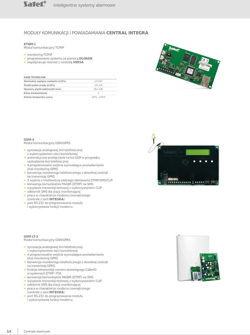 linii telefonicznej z wykorzystaniem sieci komórkowej automatyczne przełączanie na tor GSM w przypadku uszkodzenia linii telefonicznej 4 programowalne wejścia wyzwalające powiadamianie i/lub