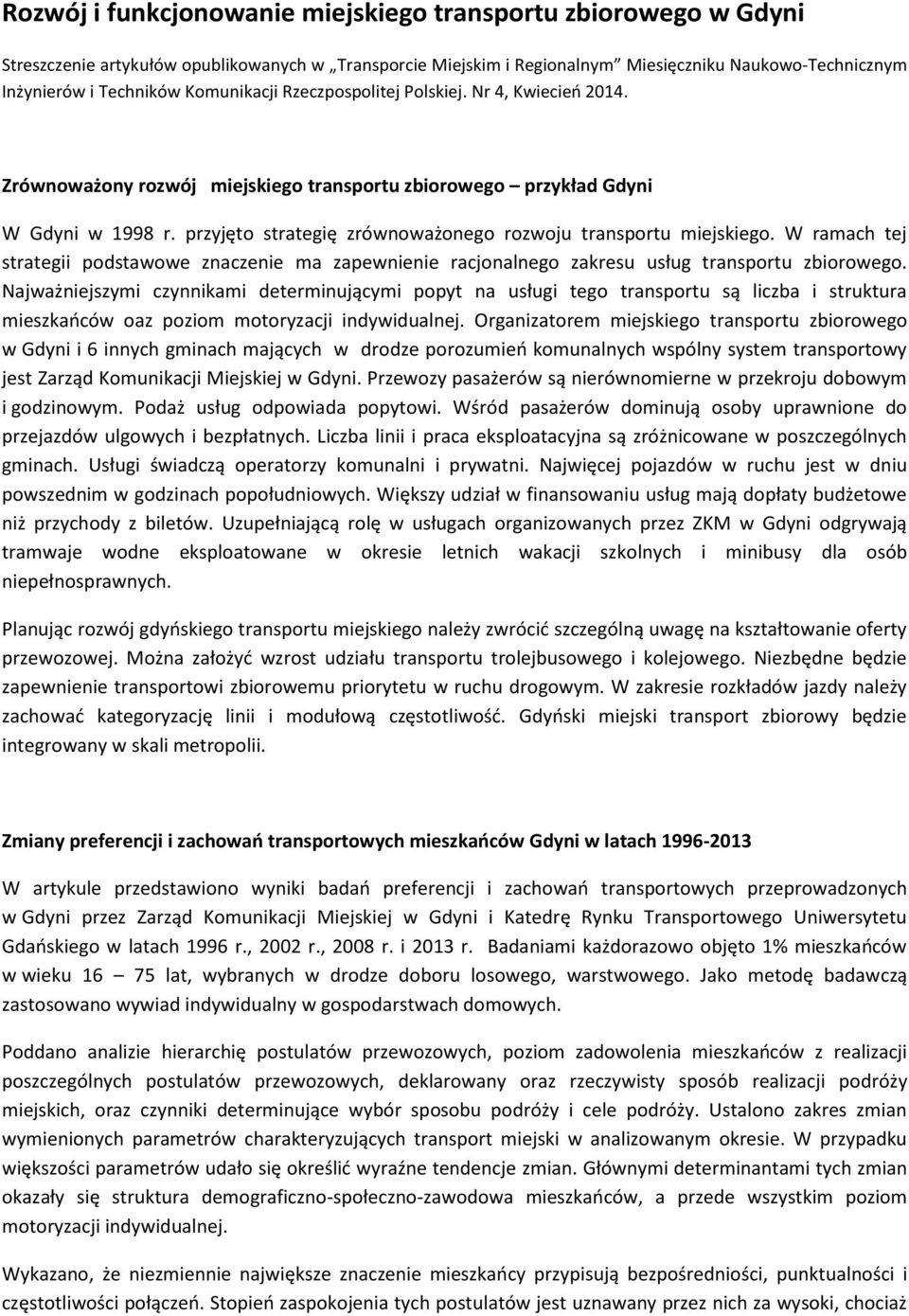 przyjęto strategię zrównoważonego rozwoju transportu miejskiego. W ramach tej strategii podstawowe znaczenie ma zapewnienie racjonalnego zakresu usług transportu zbiorowego.