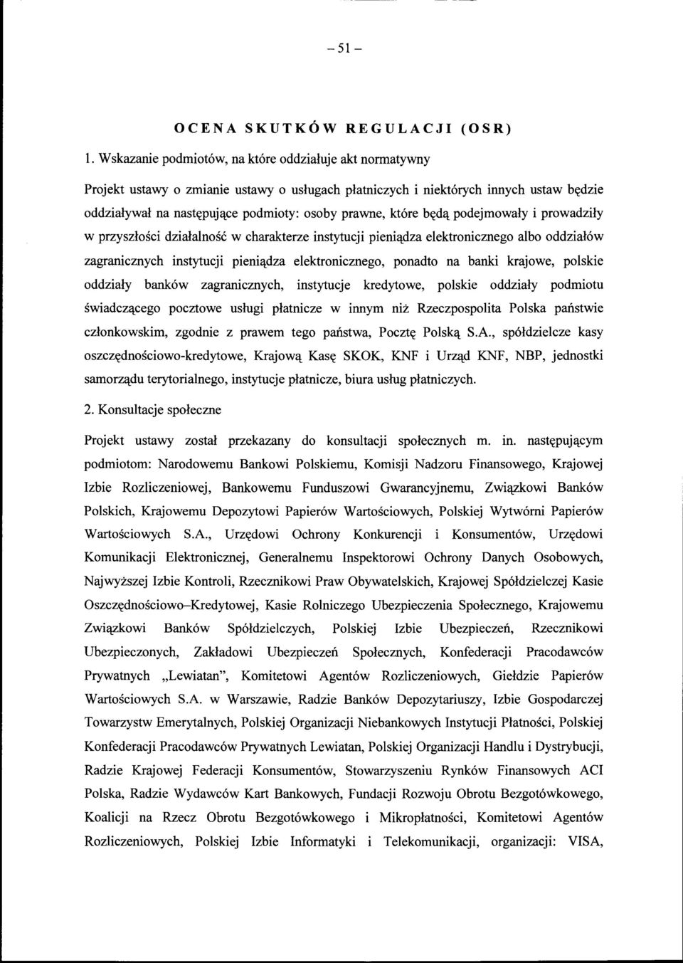 które będą podejmowały i prowadziły w przyszłości działalność w charakterze instytucji pieniądza elektronicznego albo oddziałów zagranicznych instytucji pieniądza elektronicznego, ponadto na banki