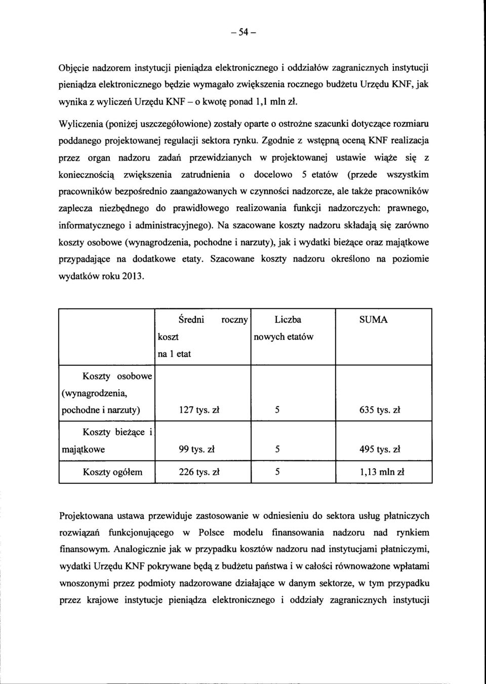 Zgodnie z wstępną oceną KNF realizacja przez organ nadzoru zadań przewidzianych w projektowanej ustawie wiąże się z koniecznością zwiększenia zatrudnienia o docelowo 5 etatów (przede wszystkim