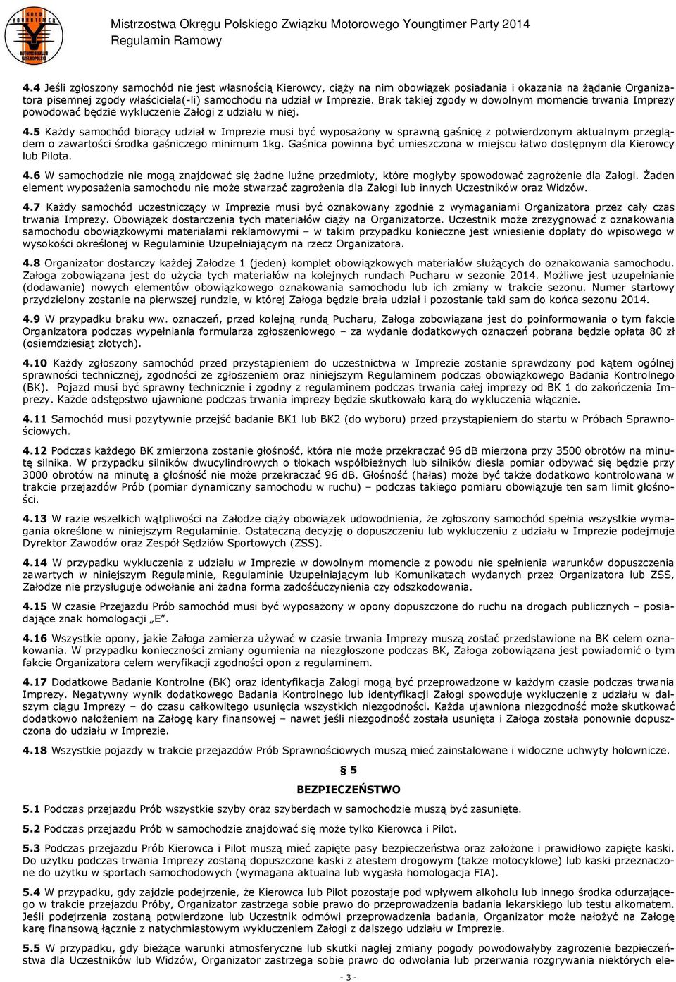5 Każdy samochód biorący udział w Imprezie musi być wyposażony w sprawną gaśnicę z potwierdzonym aktualnym przeglądem o zawartości środka gaśniczego minimum 1kg.