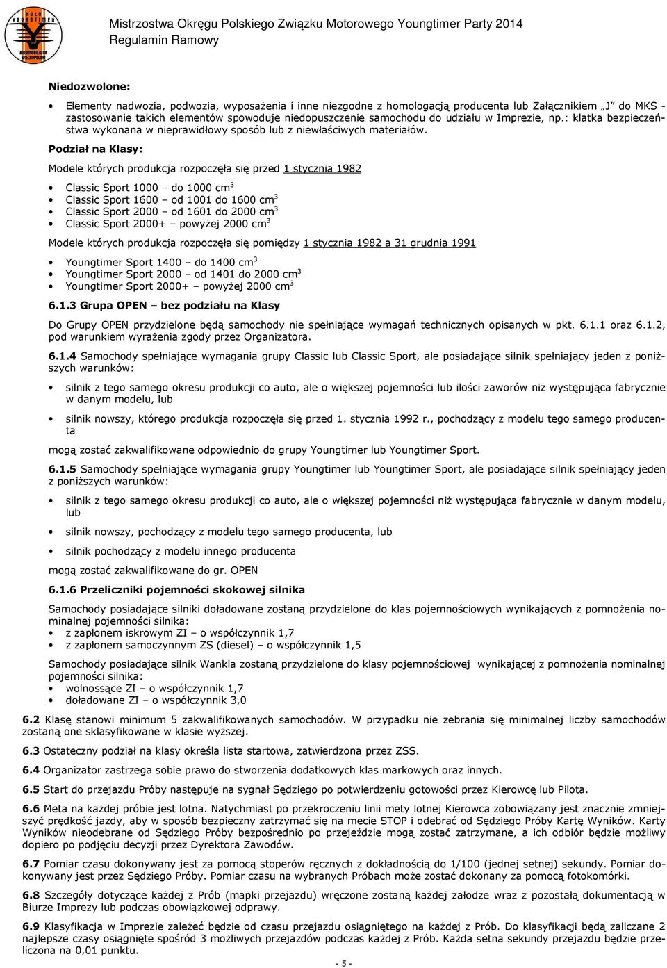 Podział na Klasy: Modele których produkcja rozpoczęła się przed 1 stycznia 1982 Classic Sport 1000 do 1000 cm 3 Classic Sport 1600 od 1001 do 1600 cm 3 Classic Sport 2000 od 1601 do 2000 cm 3 Classic