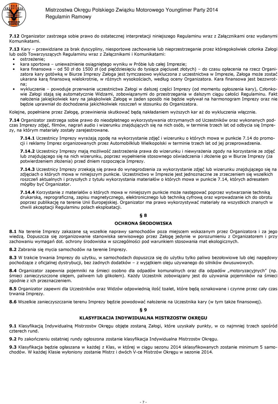 ostrzeżenie; kara sportowa unieważnienie osiągniętego wyniku w Próbie lub całej Imprezie; kara finansowa od 50 zł do 1500 zł (od pięćdziesięciu do tysiąca pięciuset złotych) do czasu opłacenia na