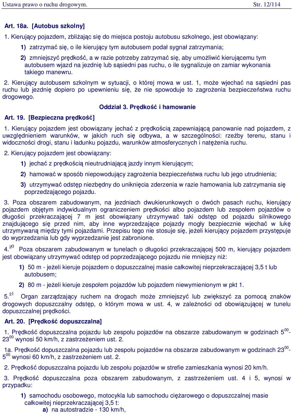 potrzeby zatrzymać się, aby umożliwić kierującemu tym autobusem wjazd na jezdnię lub sąsiedni pas ruchu, o ile sygnalizuje on zamiar wykonania takiego manewru. 2.