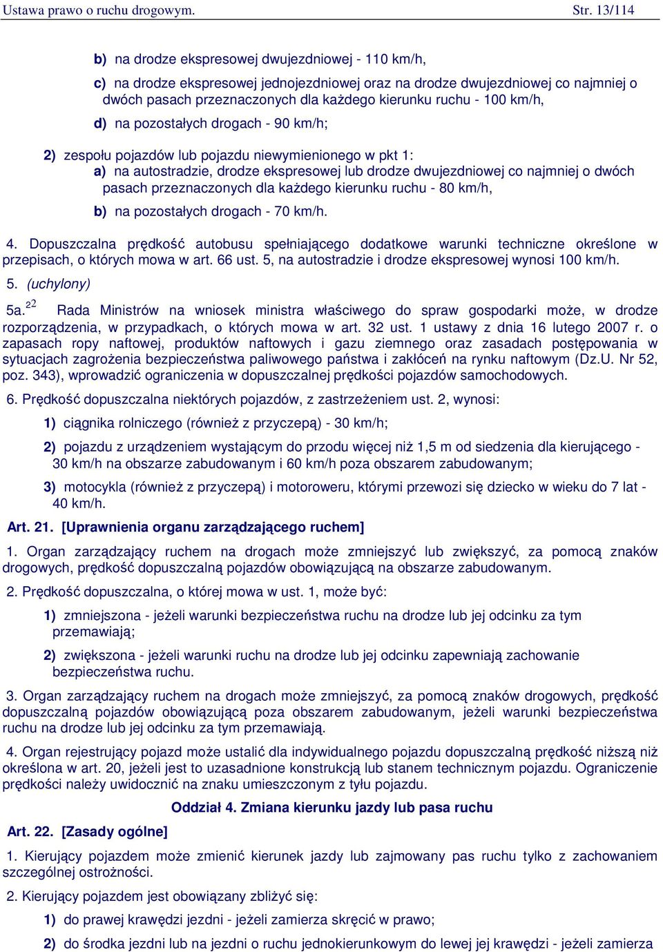 100 km/h, d) na pozostałych drogach - 90 km/h; 2) zespołu pojazdów lub pojazdu niewymienionego w pkt 1: a) na autostradzie, drodze ekspresowej lub drodze dwujezdniowej co najmniej o dwóch pasach