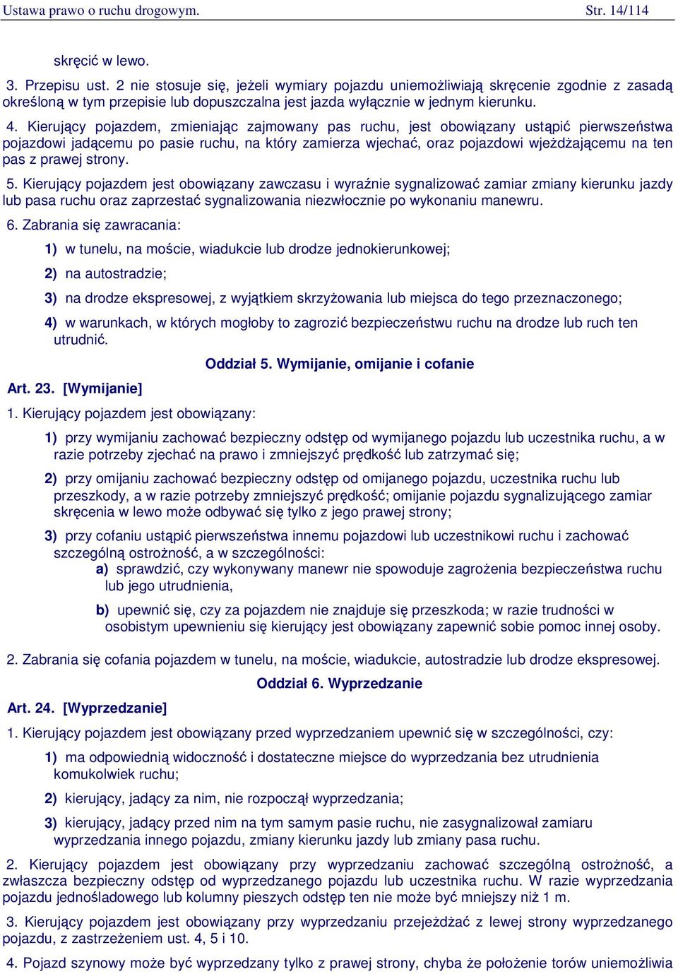 Kierujący pojazdem, zmieniając zajmowany pas ruchu, jest obowiązany ustąpić pierwszeństwa pojazdowi jadącemu po pasie ruchu, na który zamierza wjechać, oraz pojazdowi wjeżdżającemu na ten pas z